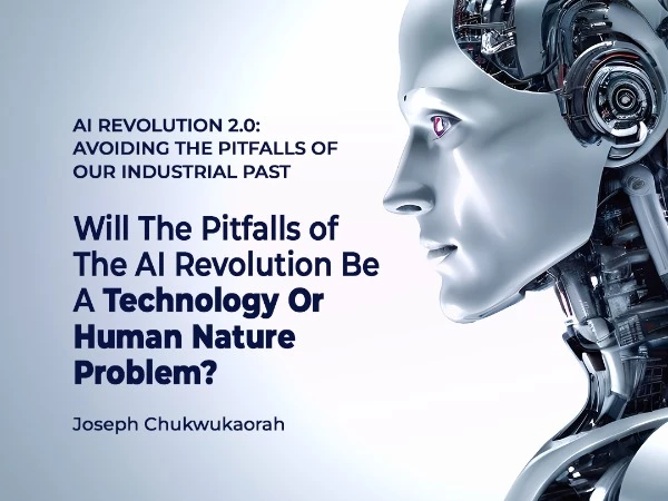 AI Revolution 2.0: Avoiding the Pitfalls of Our Industrial Past By Joseph Chukwukaorah
